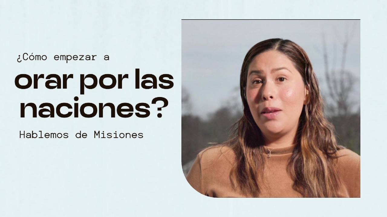 ¿Cómo empezar a orar por las naciones? | Hablemos de Misiones