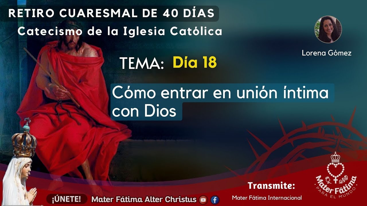 18. Plática: Cómo entrar en unión íntima con Dios / Catecismo De la Iglesia Católica
