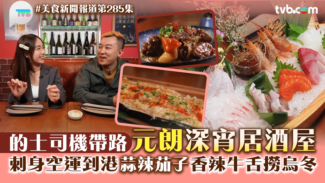 美食新聞報道｜的士司機帶路元朗深宵居酒屋！刺身空運到港/招牌蒜香茄子/香辣牛舌撈烏冬｜TVB Plus