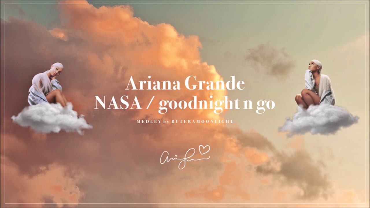 Ariana Grande - NASA / goodnight n go (Medley)