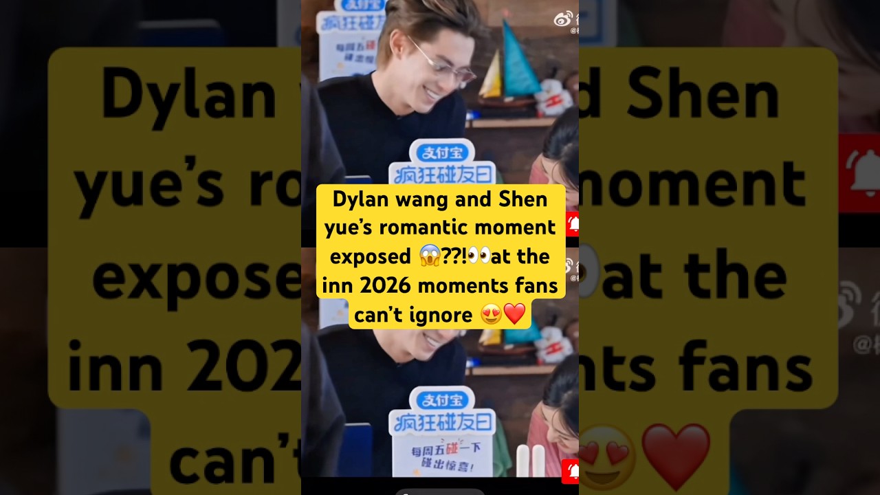 Dylan Wang & Shen Yue&rsquo;s SECRET Language EXPOSED?! 👀 The Inn 2026 Moment Fans Can&rsquo;t Ignore 😱
