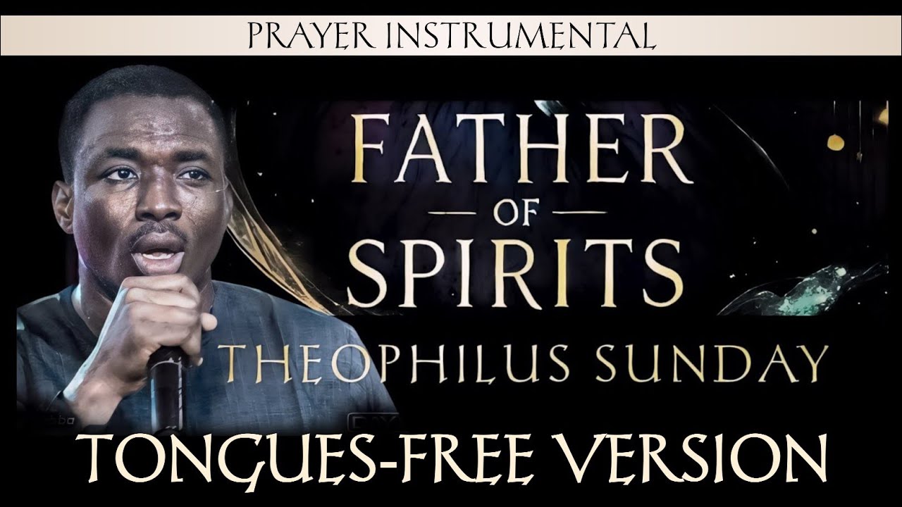 Father of Spirits - Theophilus Sunday | Tongues-free Version | Prayer Instrumental