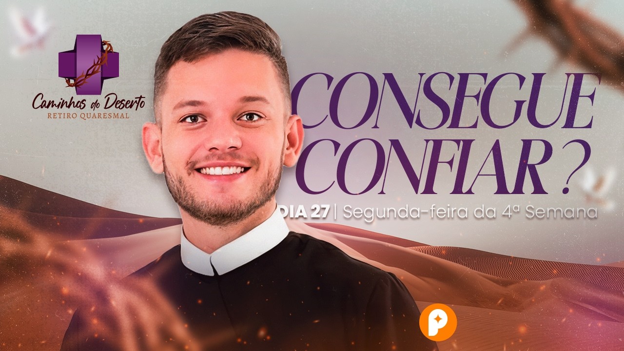 CONSEGUE CONFIAR? | RETIRO QUARESMAL (Dia 27)