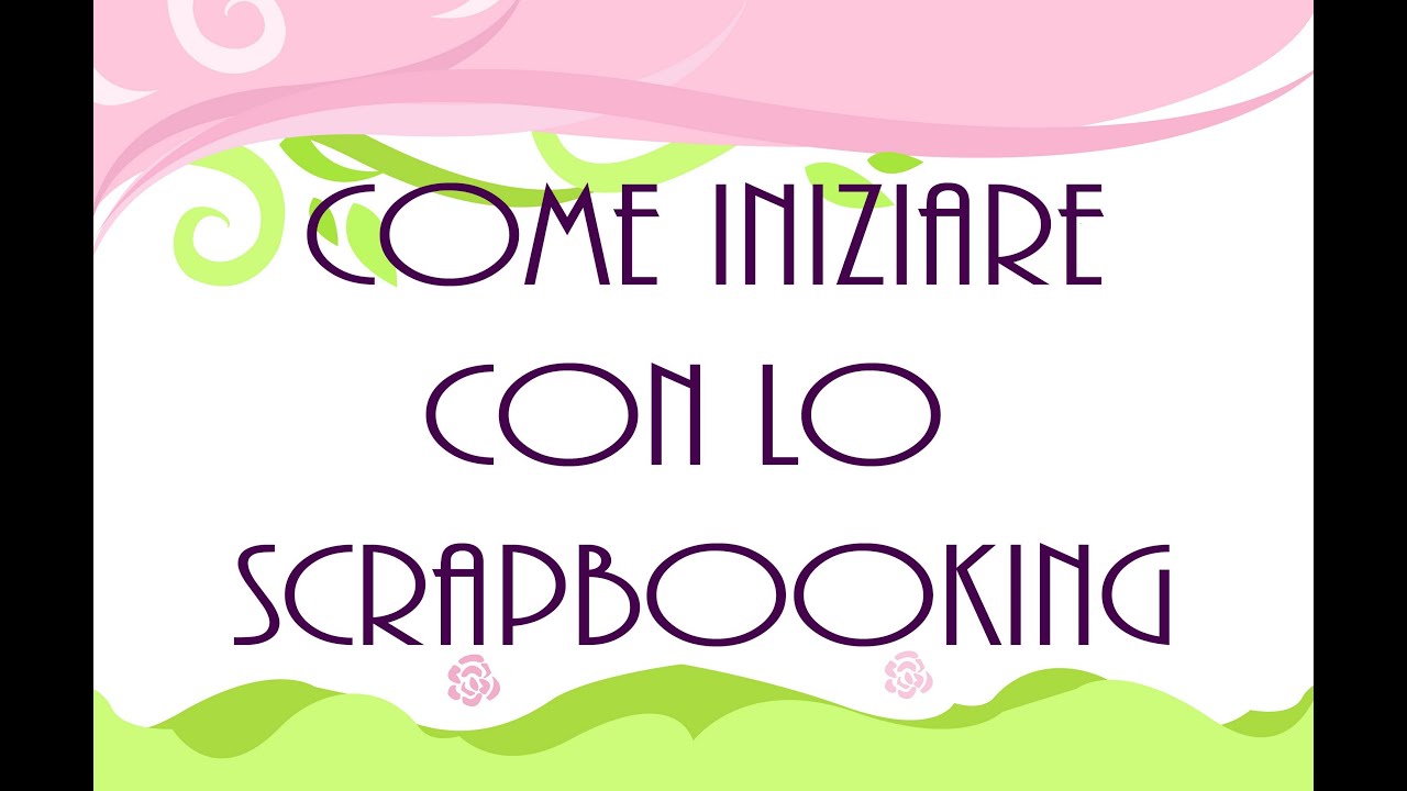 Scrapbooking: Cosa Occorre - Come iniziare - Materiale utile
