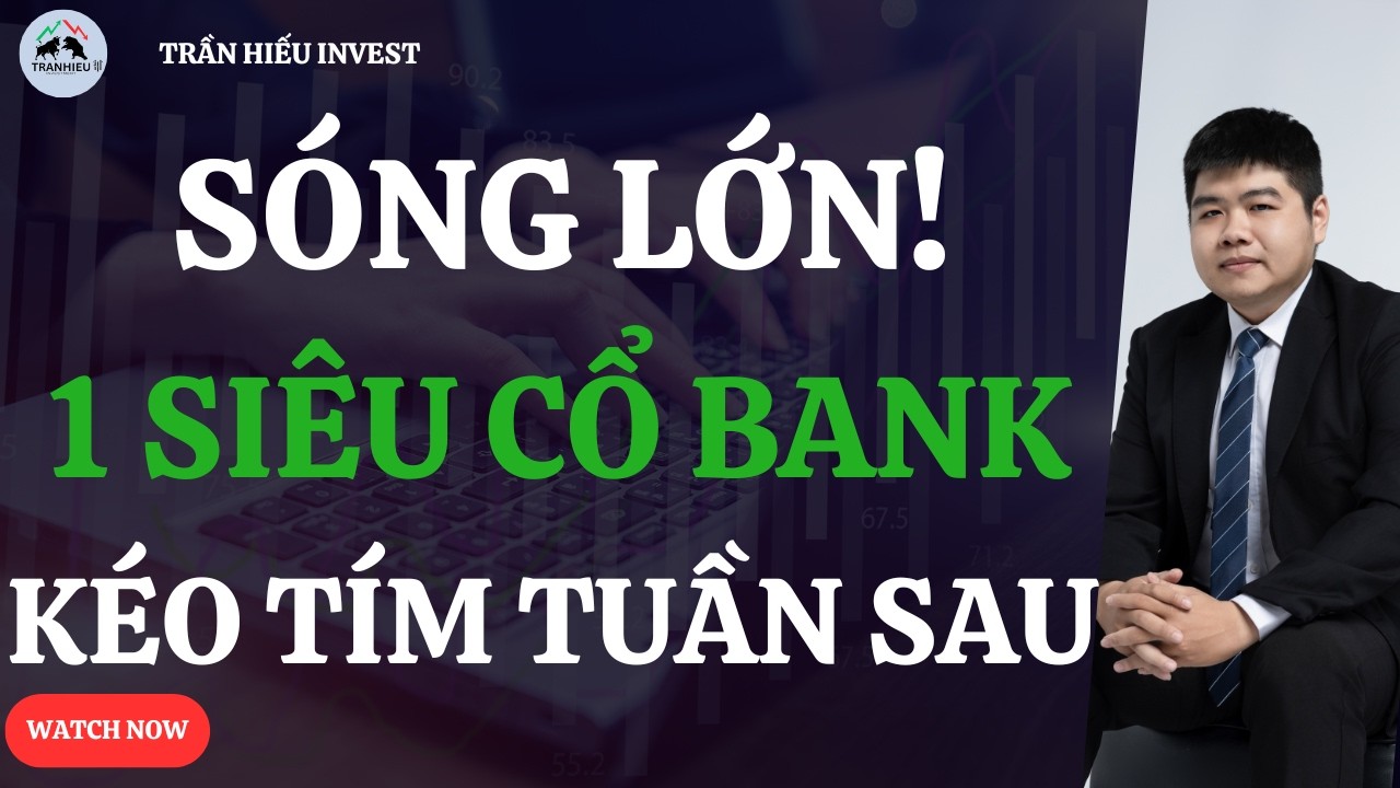 SIÊU SÓNG BẮT ĐẦU! 1 CỔ PHIẾU BANK KÉO TÍM TUẦN SAU