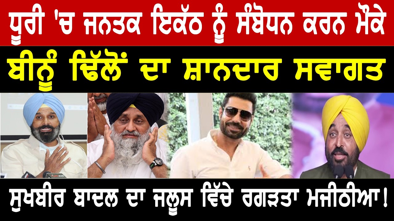 ਧੂਰੀ 'ਚ  CM ਮਾਨ ਬੀਨੂੰ ਢਿੱਲੋਂ ਦਾ ਸ਼ਾਨਦਾਰ ਸਵਾਗਤ ਸੁਖਬੀਰ ਬਾਦਲ ਦਾ ਜਲੂਸ ਵਿੱਚੇ ਰਗੜਤਾ ਮਜੀਠੀਆ ! Live