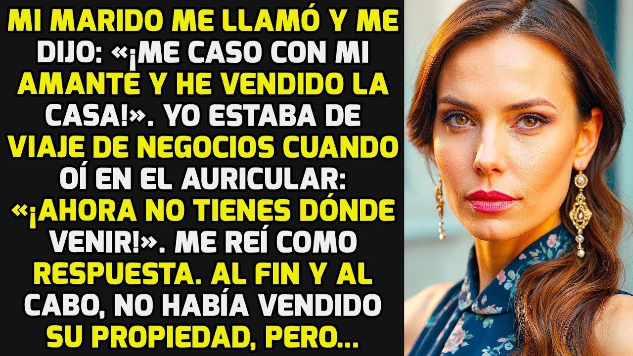 Mi Marido Me Llamó  «¡Me Caso Con Mi Amante Y He Vendido La Casa!» Pero Resultó    HISTORIAS LA VIDA