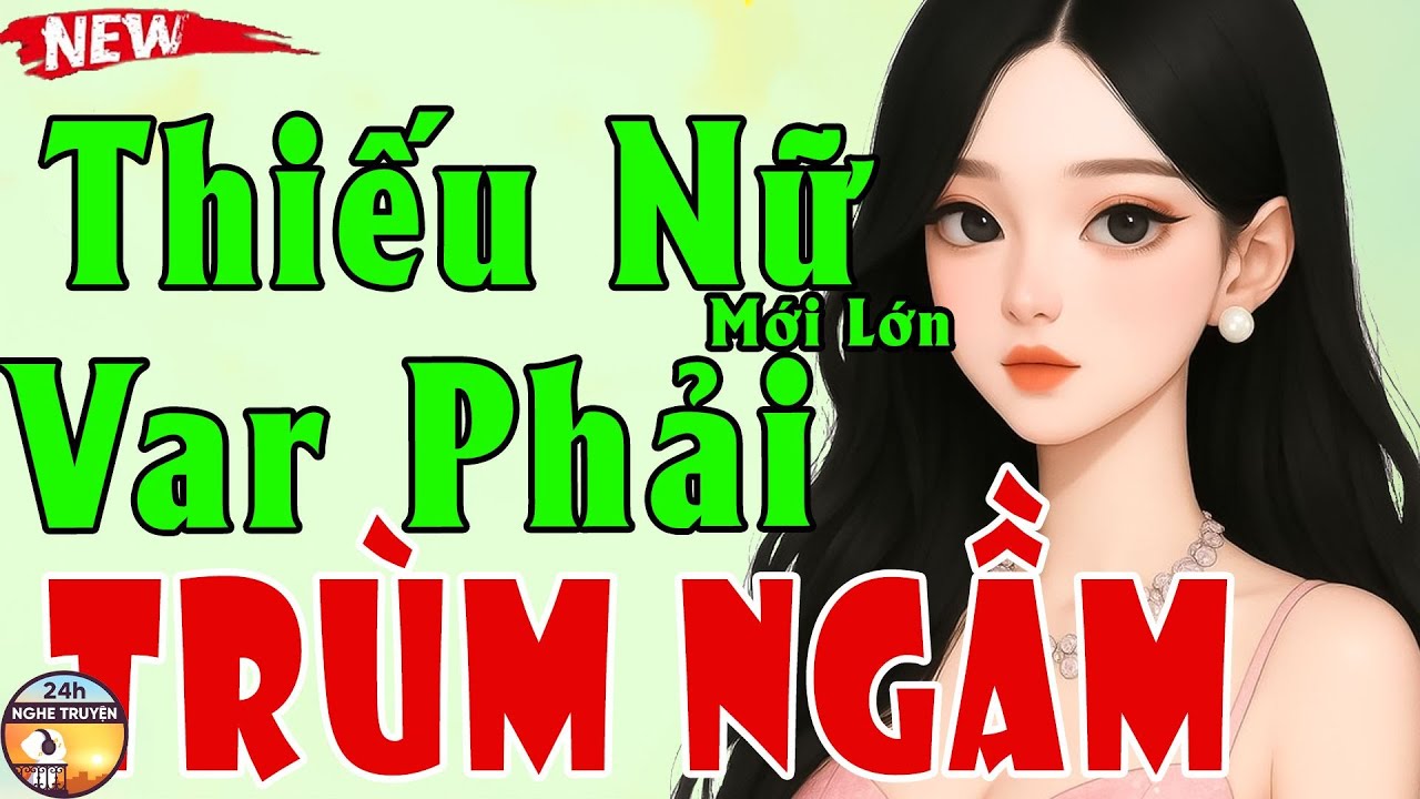 THIẾU NỮ MỚI LỚN VAR PHẢI TRÙM NGẦM Trọn Bộ - Truyện Ngôn Tình Hay Đêm Khuya
