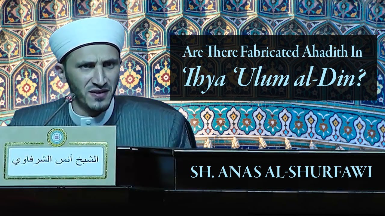 Are There Fabricated Ahadith in Ihya' 'Ulum al-Din? — Sh. Anas al-Shurfawi