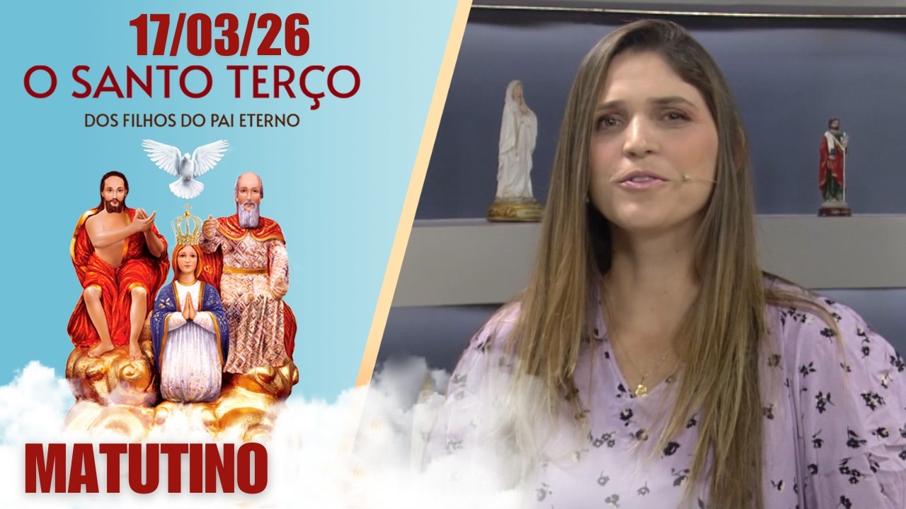 O Santo Terço dos Filhos do Pai Eterno - Matutino - 17/03/26