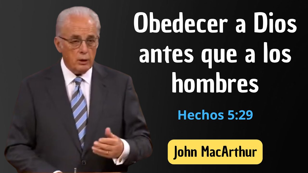 Obedecer a Dios antes que a los hombres | Hechos 5:29  | John MacArthur