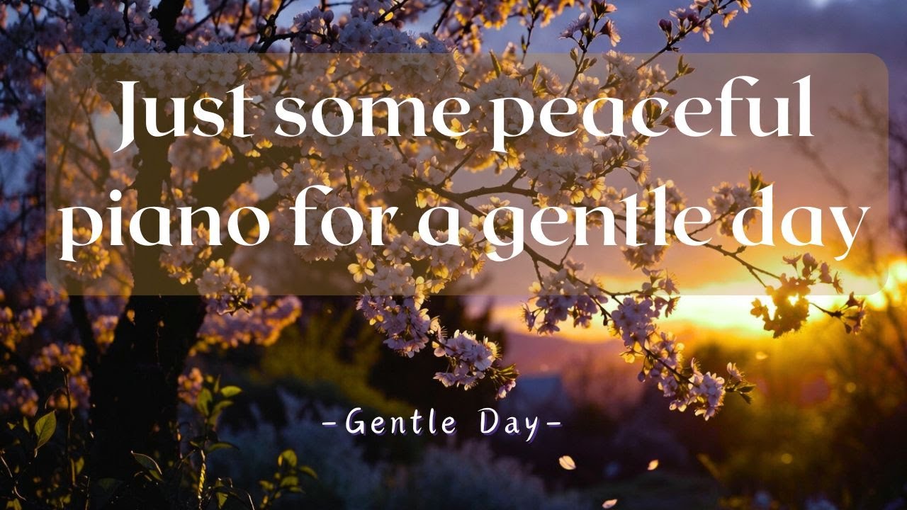 Gentle Day – Peaceful Piano Music for Relaxation, Calm Focus & a Good Day 🍃🎹