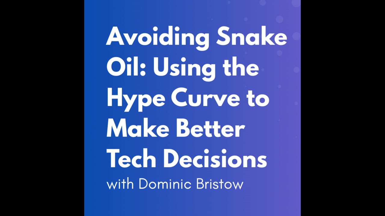Avoiding Snake Oil: Using the Hype Curve to Make Better Tech Decisions with Dominic Bristow