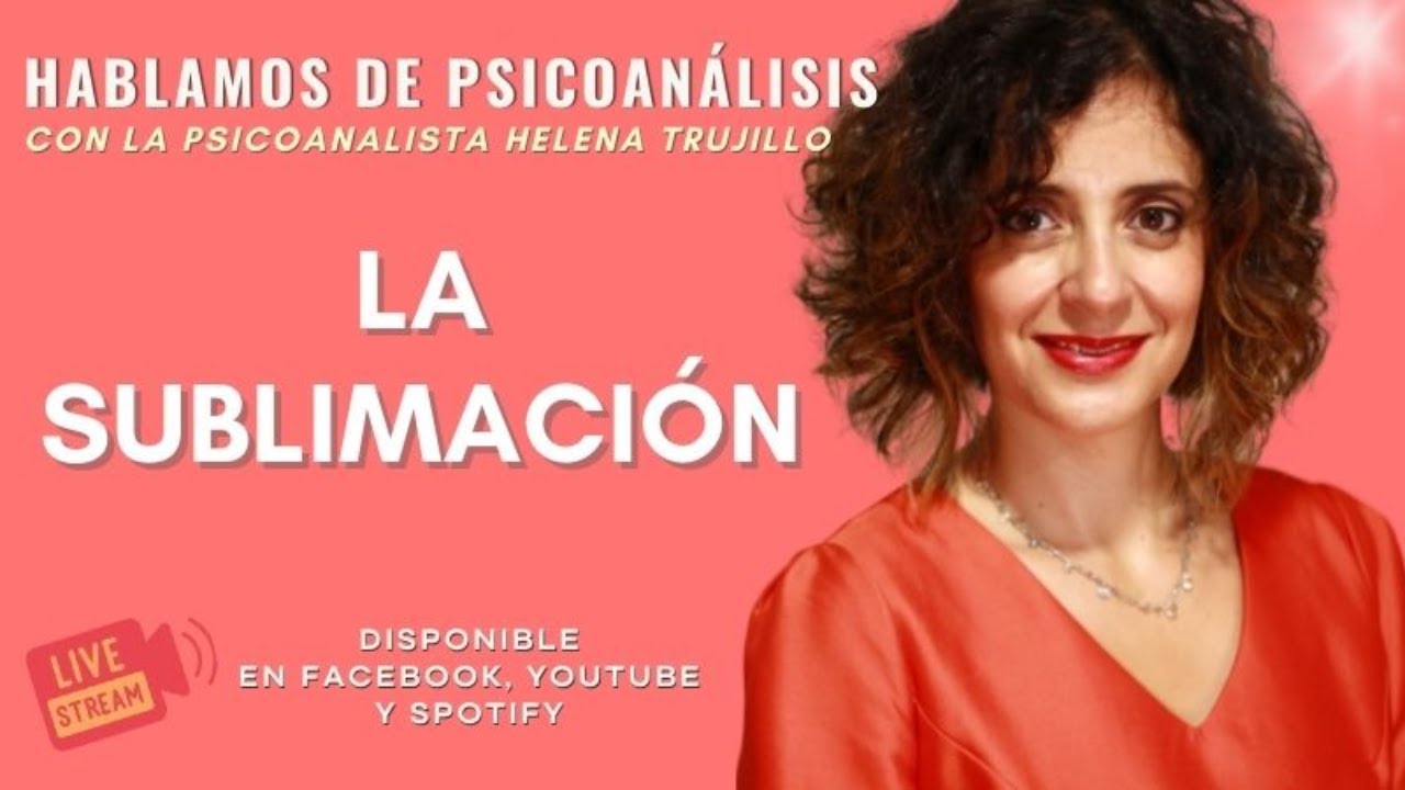 LA SUBLIMACIÓN. HABLAMOS DE PSICOANÁLISIS CON HELENA TRUJILLO