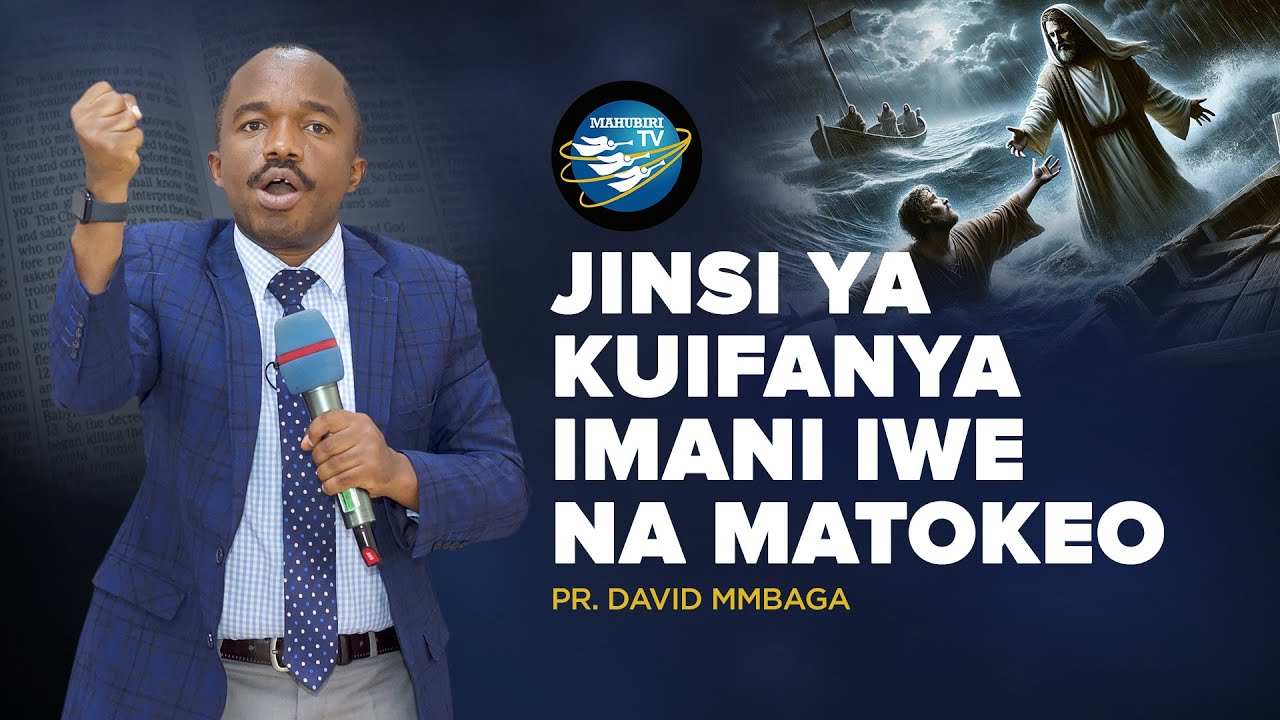 JINSI YA KUIFANYA IMANI IWE NA MATOKEO - PR DAVID MMBAGA