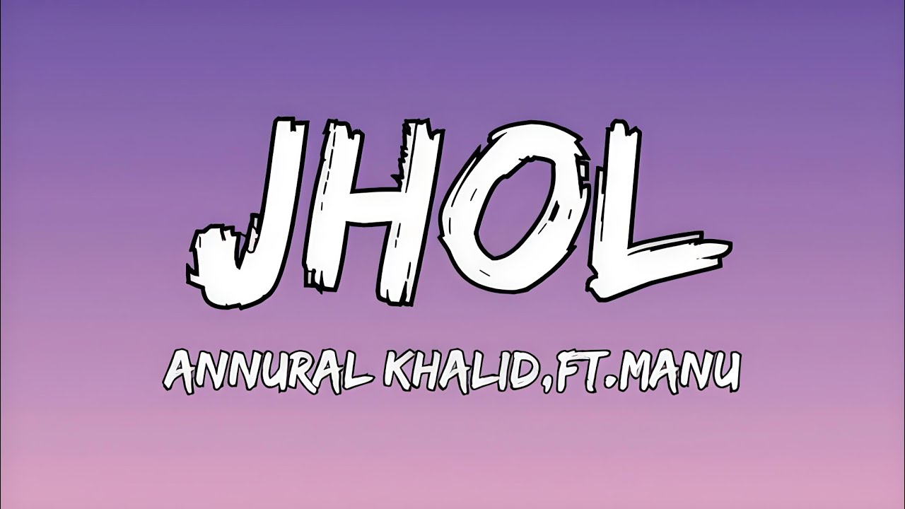 JHOL - Maanu, Annural Khalid (lyrics)