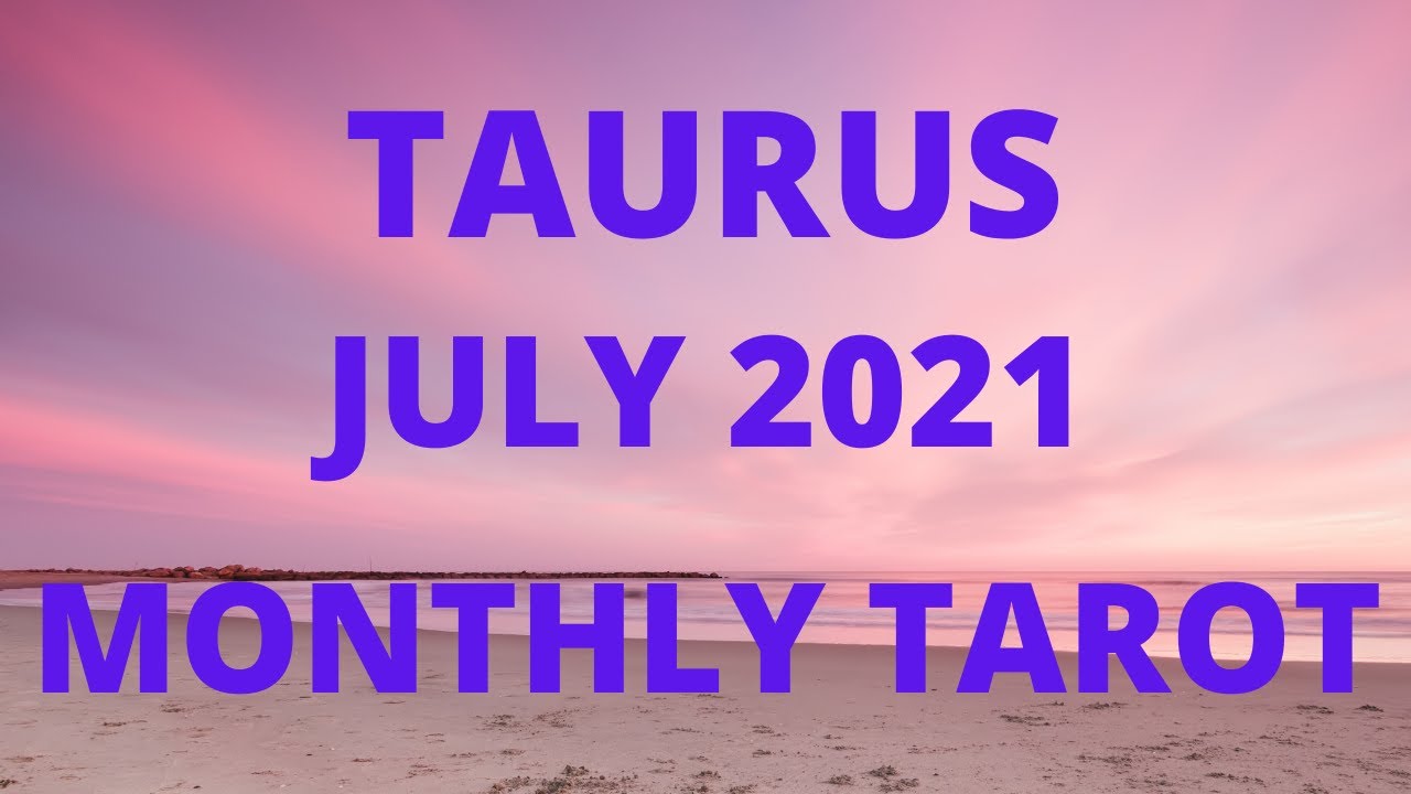 TAURUS JULY 2021 TAROT GUIDANCE *SUCCESS! YOU&rsquo;RE MAKING IT HAPPEN!*