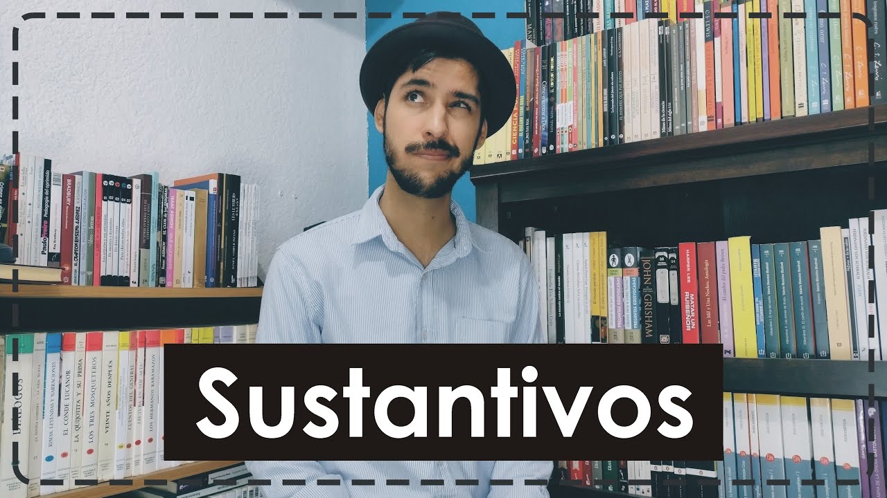 Sustantivos (todo sobre ellos)