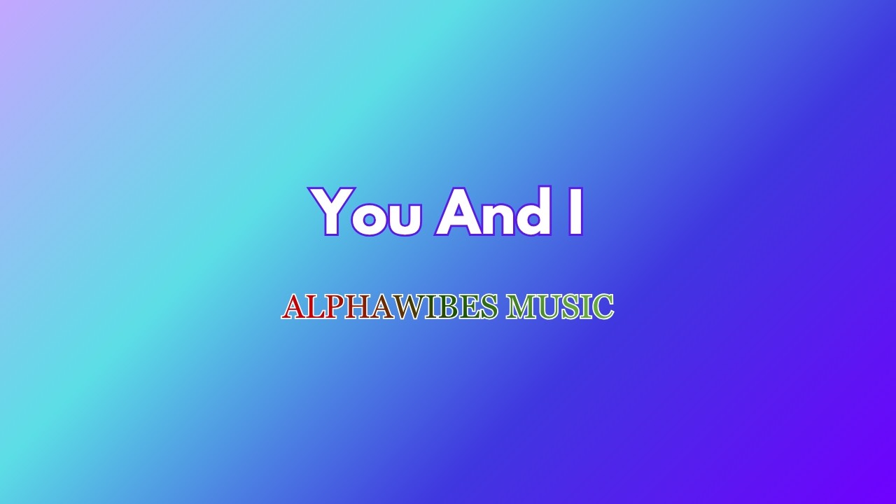 You And I (4K Video With Lyric)