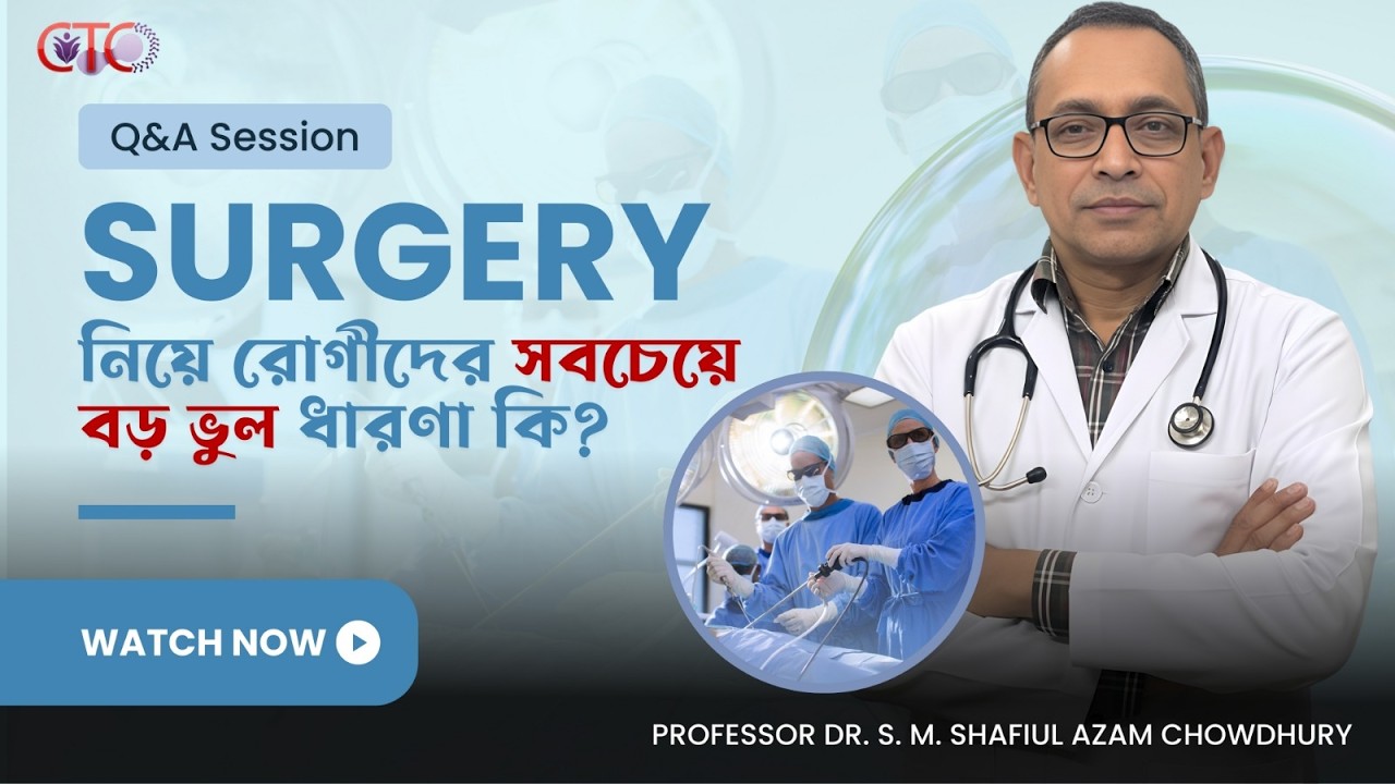 সার্জারি  নিয়ে রোগীদের সবচেয়ে বড় ভুল ধারণা কী? Professor Dr. S. M. Shafiul Azam Chowdhury