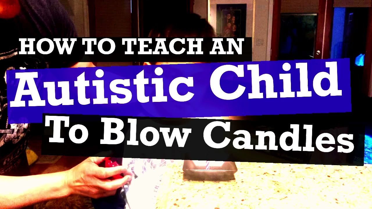 How to teach a non-verbal autistic boy to blow candles
