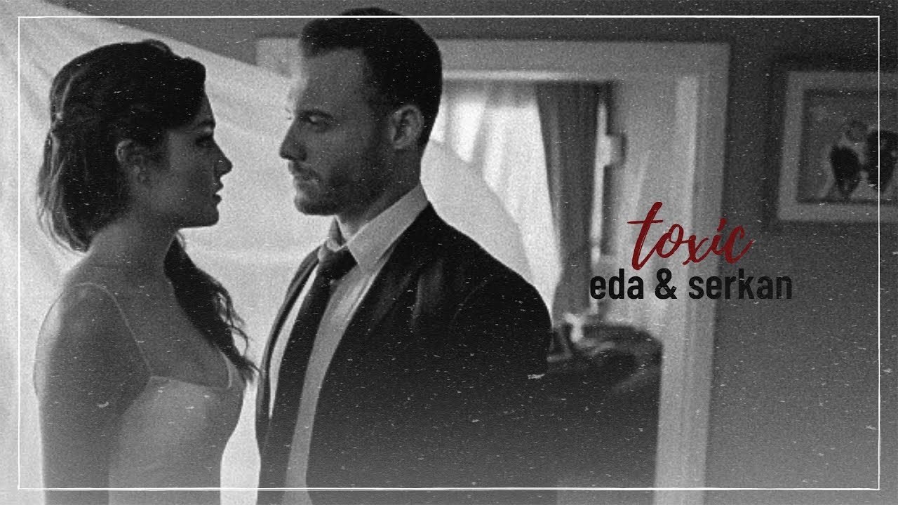 eda ✘ serkan | toxic. [sen çal kapımı]