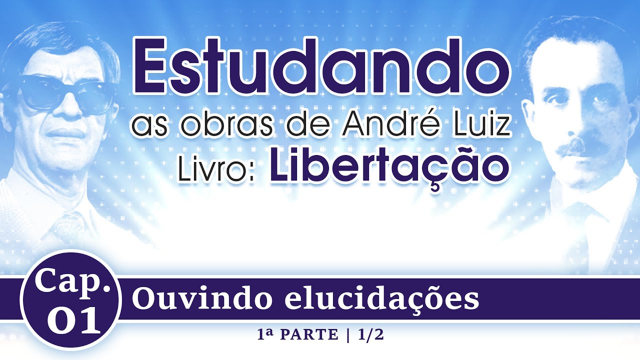 Estudando as Obras de André Luiz | Livro: Libertação - Cap. 1: Ouvindo elucidações [1ª Parte 1/2]