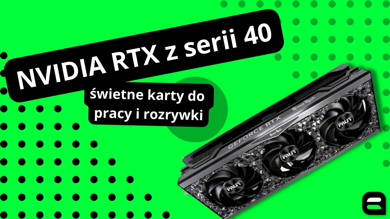 NVIDIA RTX z serii 40 - świetne karty do pracy i rozrywki