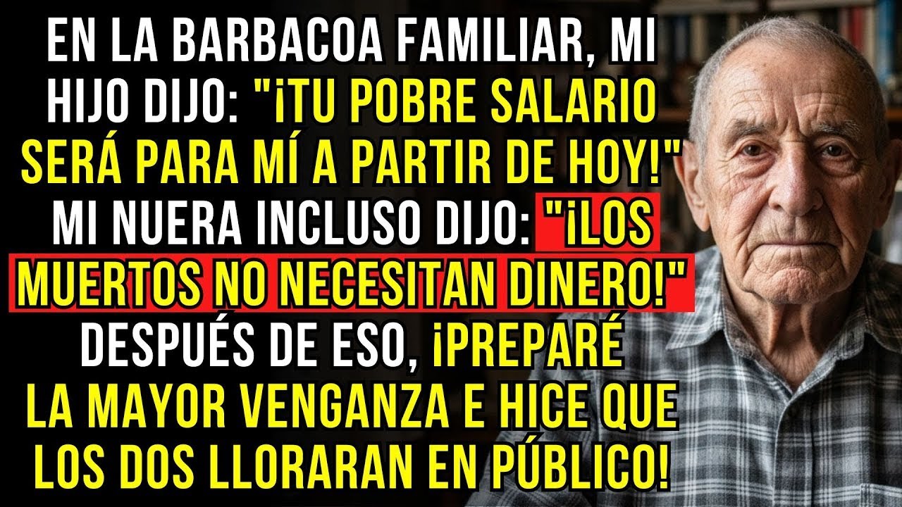 EN LA BARBACOA FAMILIAR, MI HIJO DIJO   ¡TU POBRE SALARIO SERÁ PARA MÍ A PARTIR DE HOY!  MI NUER