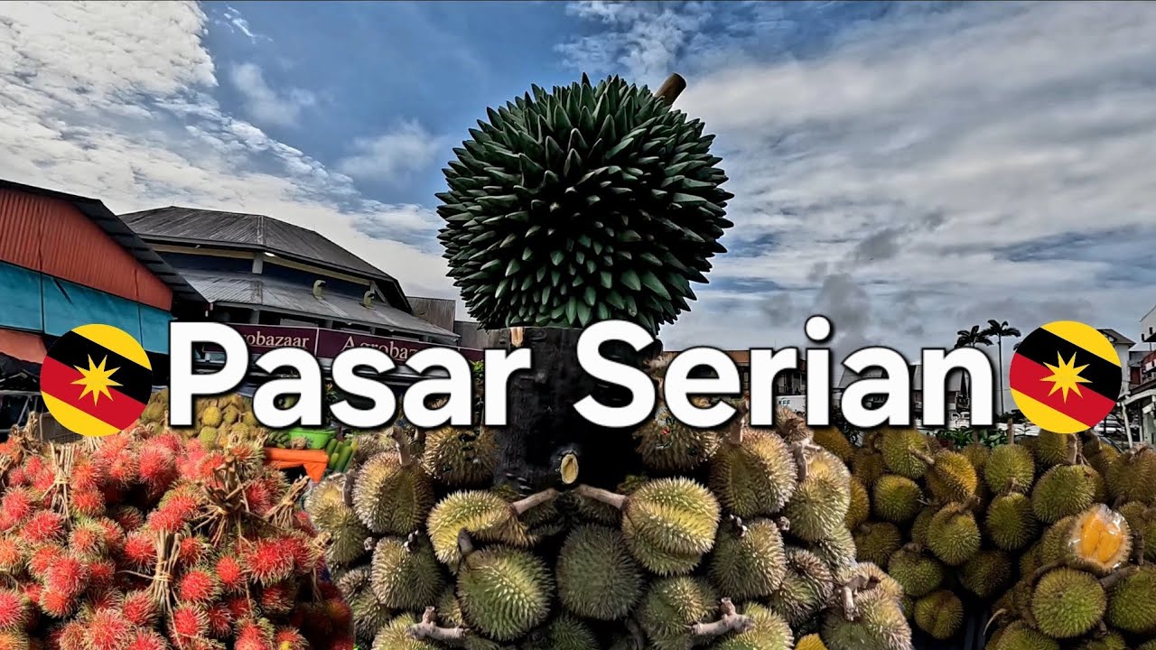 Sarawak PASAR SERIAN pusat durian bahagian Kuching📢BUMI KENYALANG⭐️