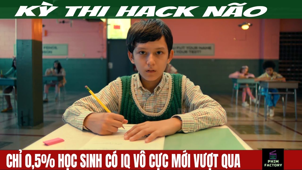 Chỉ Học Sinh C&oacute; IQ V&ocirc; Cực Mới Vượt Qua Được Kỳ Thi Hack N&atilde;o N&agrave;y | Review Phim | Phim Factory #81