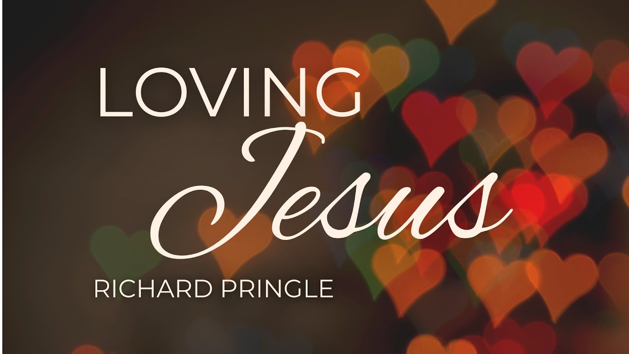 LOVING JESUS - RICHARD PRINGLE
