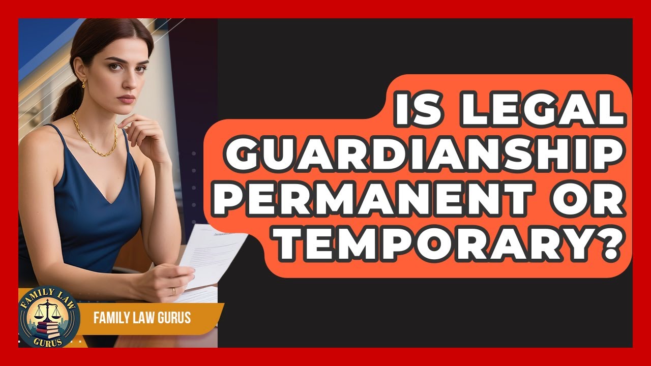 Is Legal Guardianship Permanent or Temporary? | Family Law Gurus News