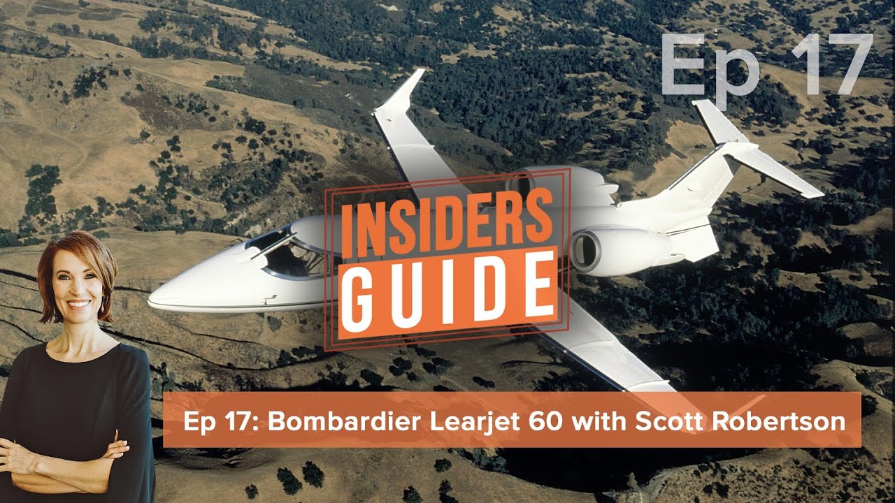 The Insiders' Guide Ep 17: Bombardier Learjet 60 with Scott Robertson