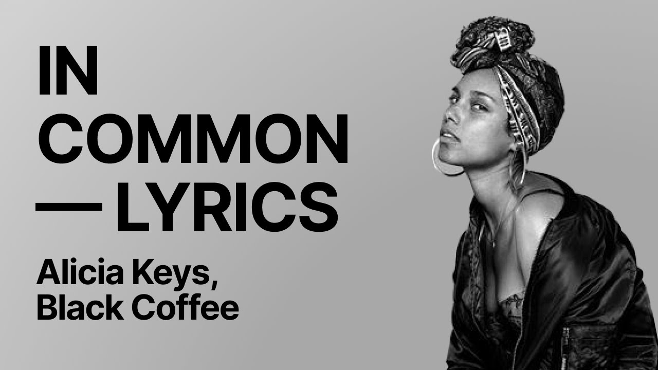 Alicia Keys, Black Coffee &mdash; In Common (Black Coffee Remix) with LYRICS &mdash; Music cover