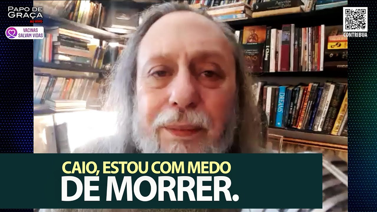 Caio estou com medo de morrer!