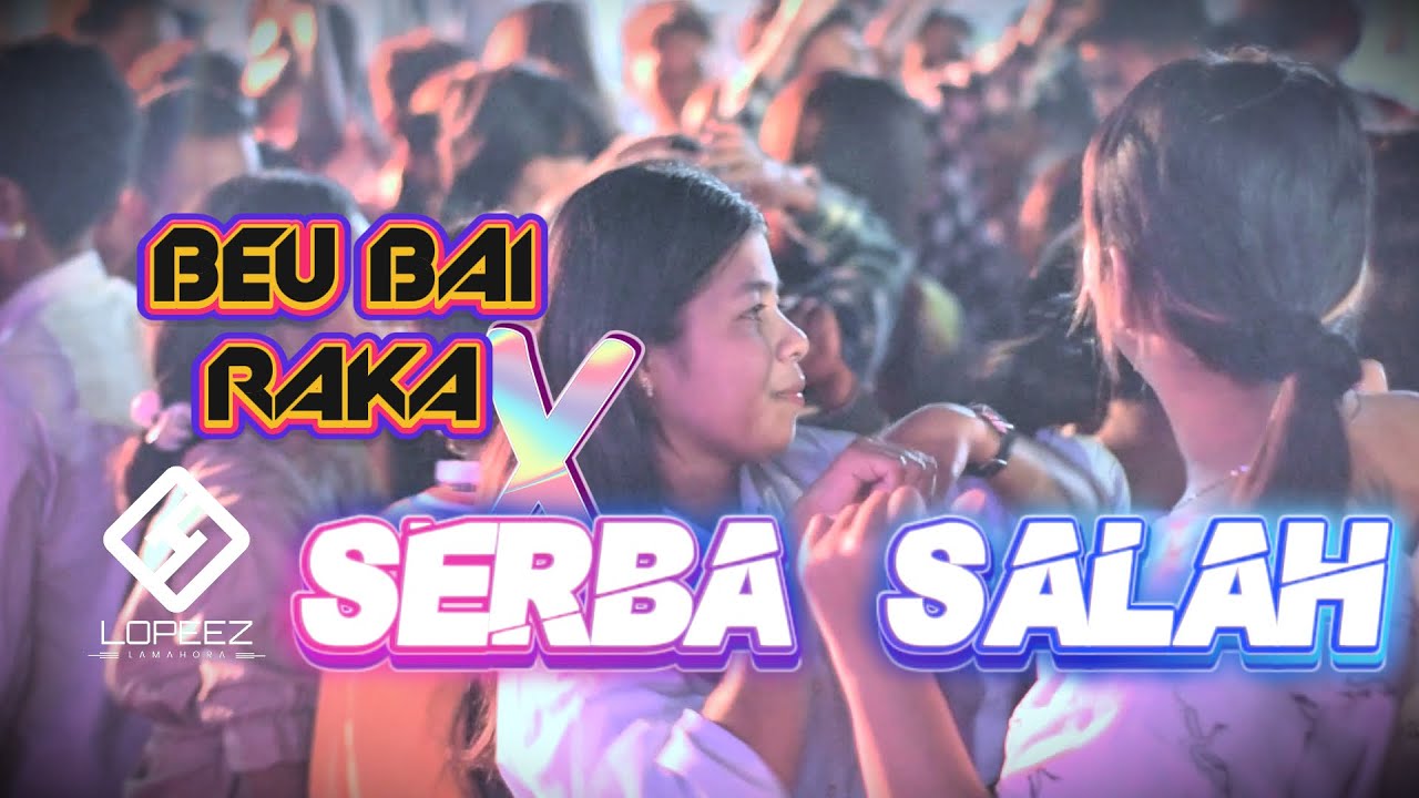 LAGU JOGET TERBARU - BEU BAI RAKA x SERBA SALAH || LOPEEZ LAMAHORA 2025