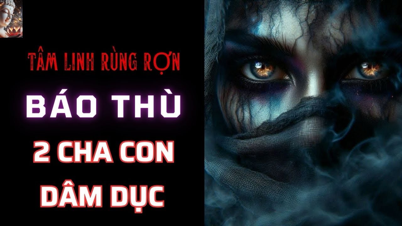 Chuyện Tâm Linh Tội Ác Của 2 Cha Con Cuồng D.âm