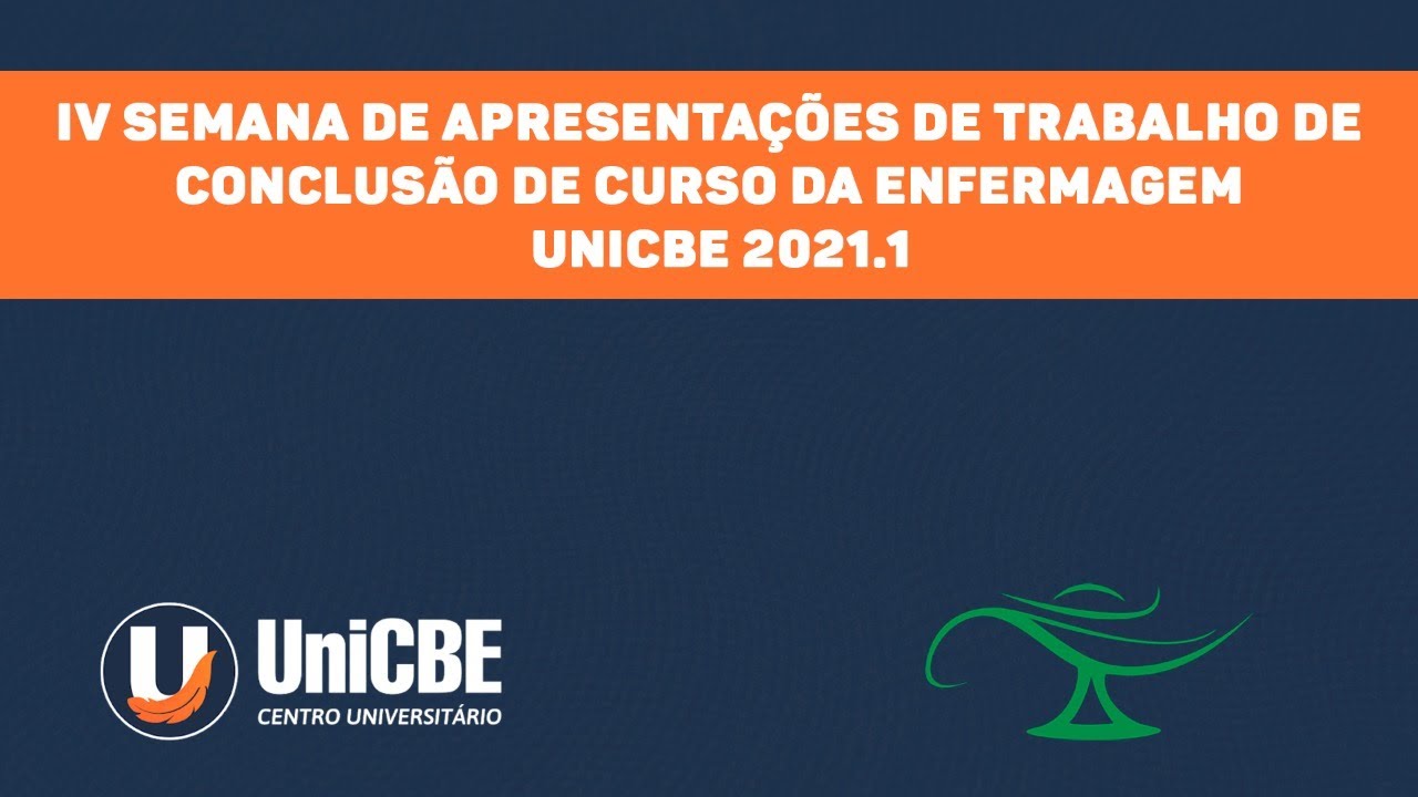 IV SEMANA DE APRESENTAÇÕES DE TRABALHO DE CONCLUSÃO DE CURSO DA ENFERMAGEM – UniCBE 2021.1