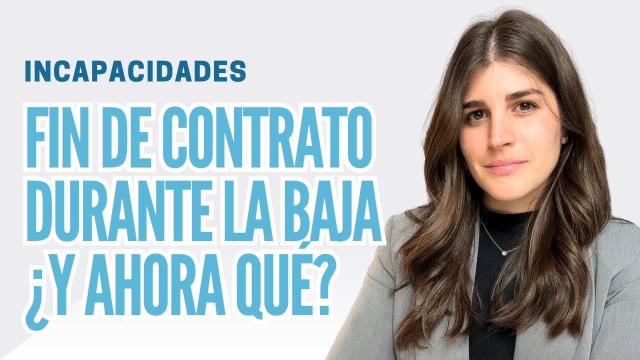 Fin del Contrato durante la Baja Médica. ¿Qué ocurre? - Explicado por Abogada