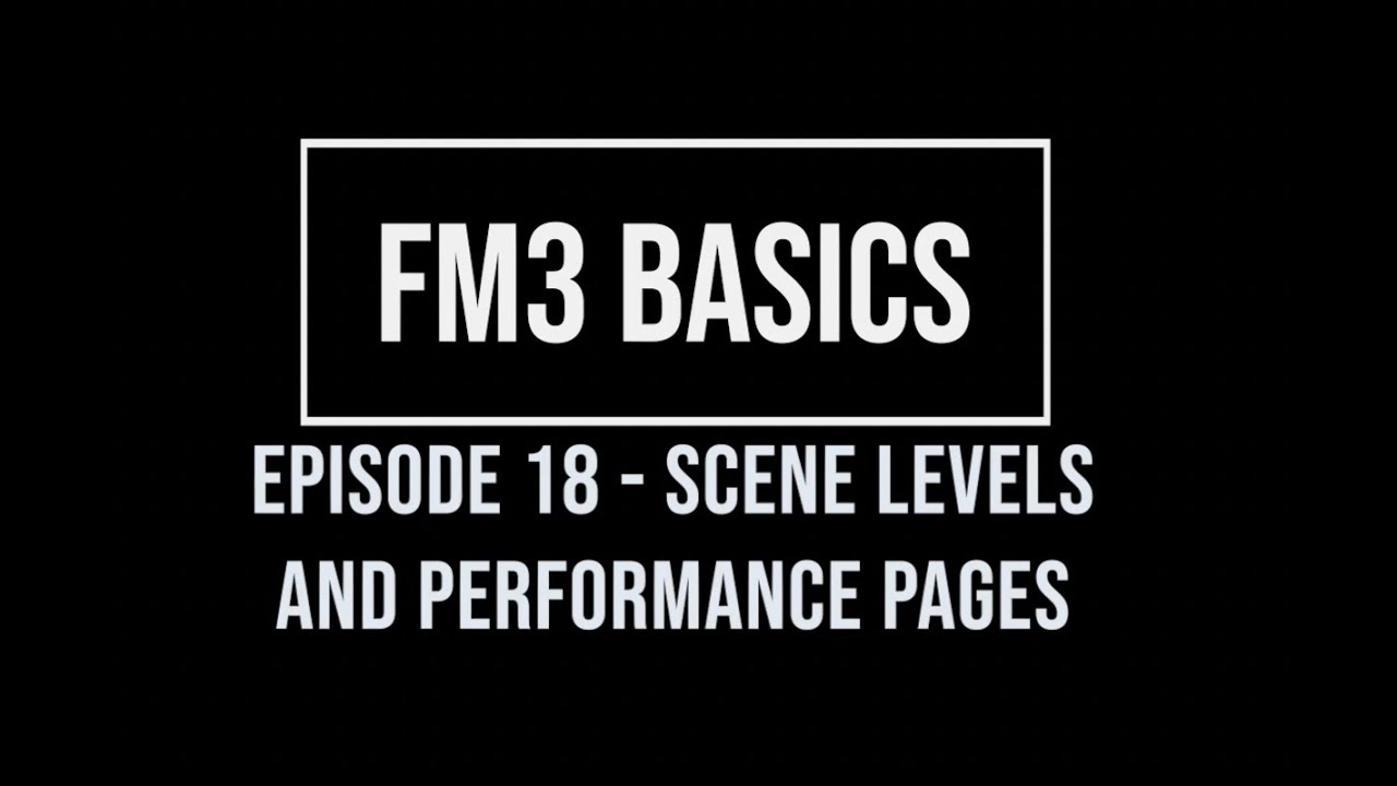 FM3 Basics Episode 18 - Scene Levels and Performance Pages