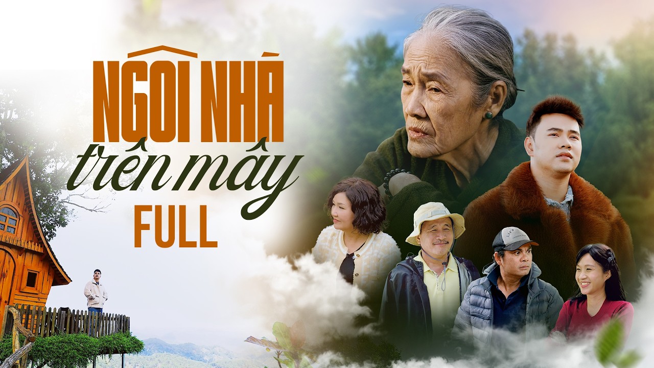 Phim 2026 Ngôi Nhà Trên Mây - Thanh Hiền, Ngân Quỳnh, Luận Đỗ, Sơn Hải, Mai Trung, Thanh Lan
