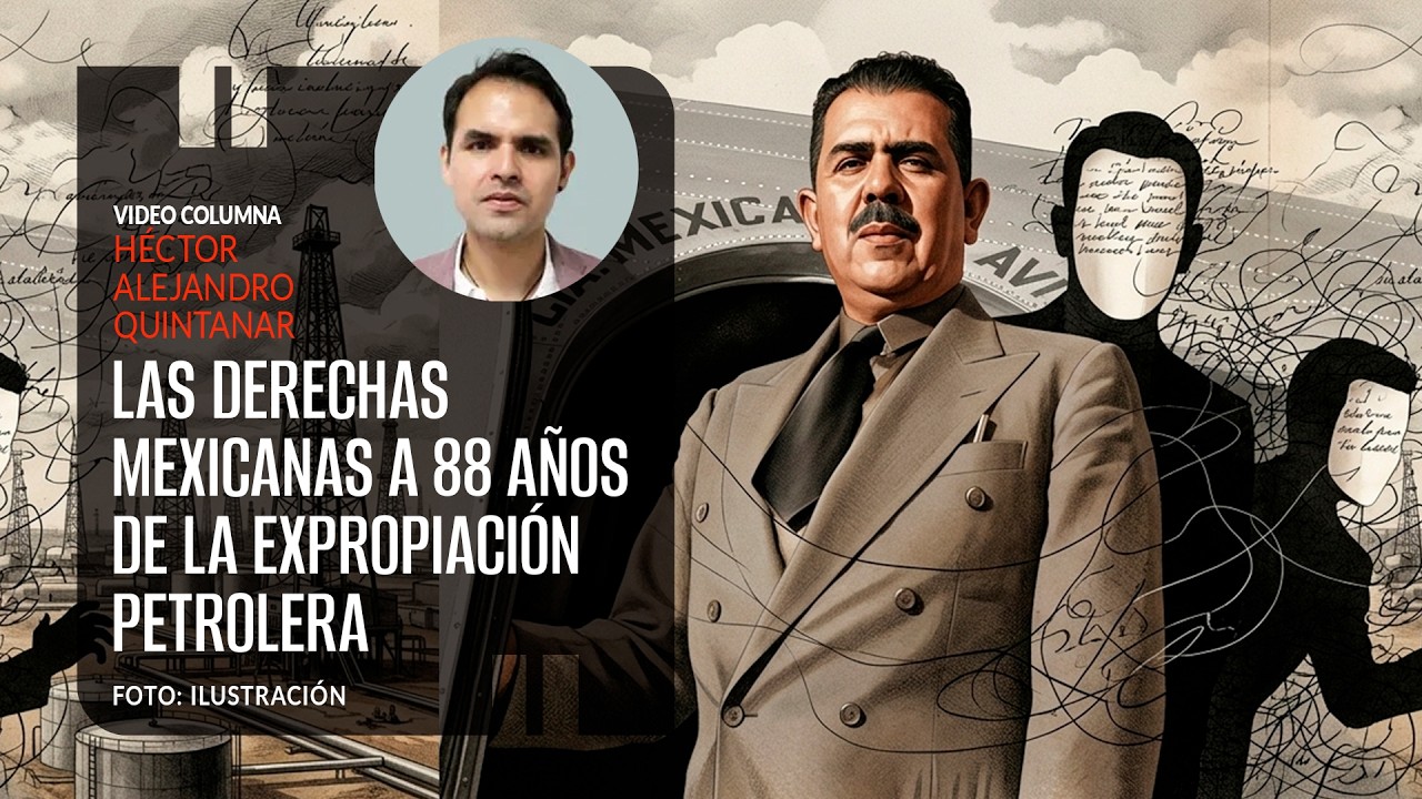 Las derechas mexicanas a 88 años de la expropiación petrolera. Por Héctor Alejandro Quintanar