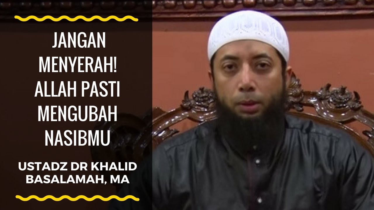 Jangan menyerah, Allah Pasti mengubah nasibmu | Ustadz DR Khalid basalamah, MA