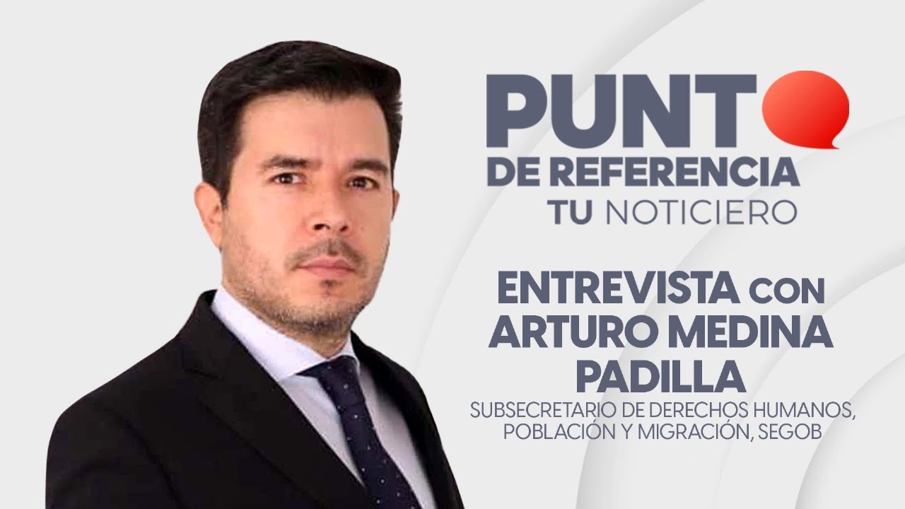 Entrevista a Arturo Medina, subsecretario de Derechos Humanos, Población y Migración de la SEGOB.