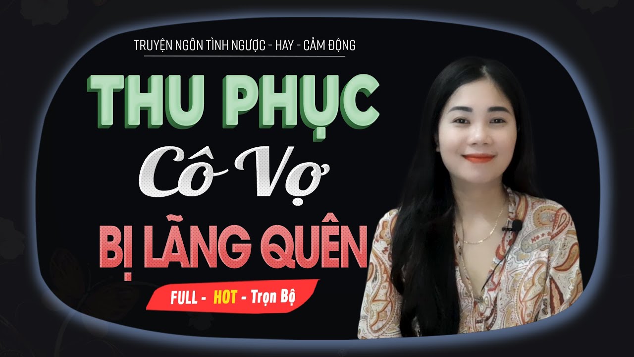 Thu Phục Cô Vợ Bị Lãng Quên - Truyện Ngôn Tình Quên Cô Vợ Sau Nhiều Năm Nhập Ngũ MC Mai Thủy Kể