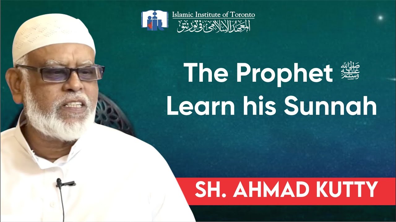 The Prophet (ﷺ) | Learn his Sunnah | Sh. Ahmad Kutty