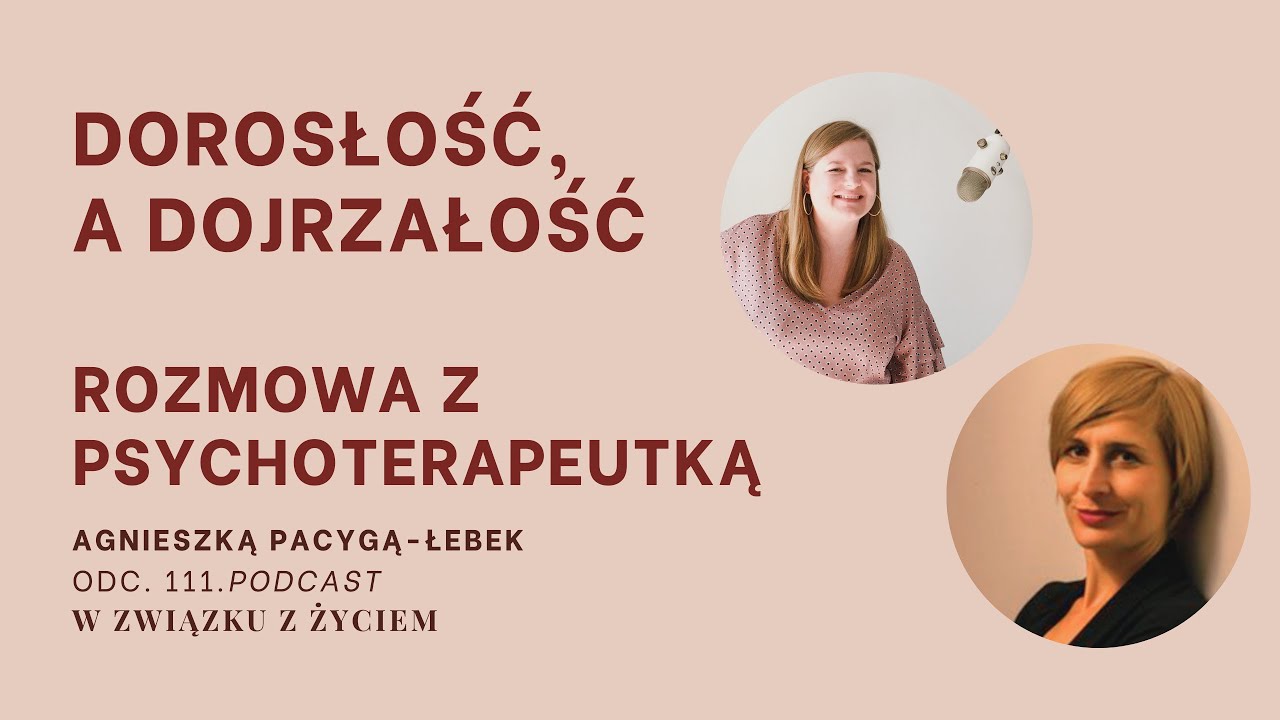 Odc. 111. Dorosłość, a dojrzałość. Rozmowa z psychoterapeutką Agnieszką Pacygą-Łebek.