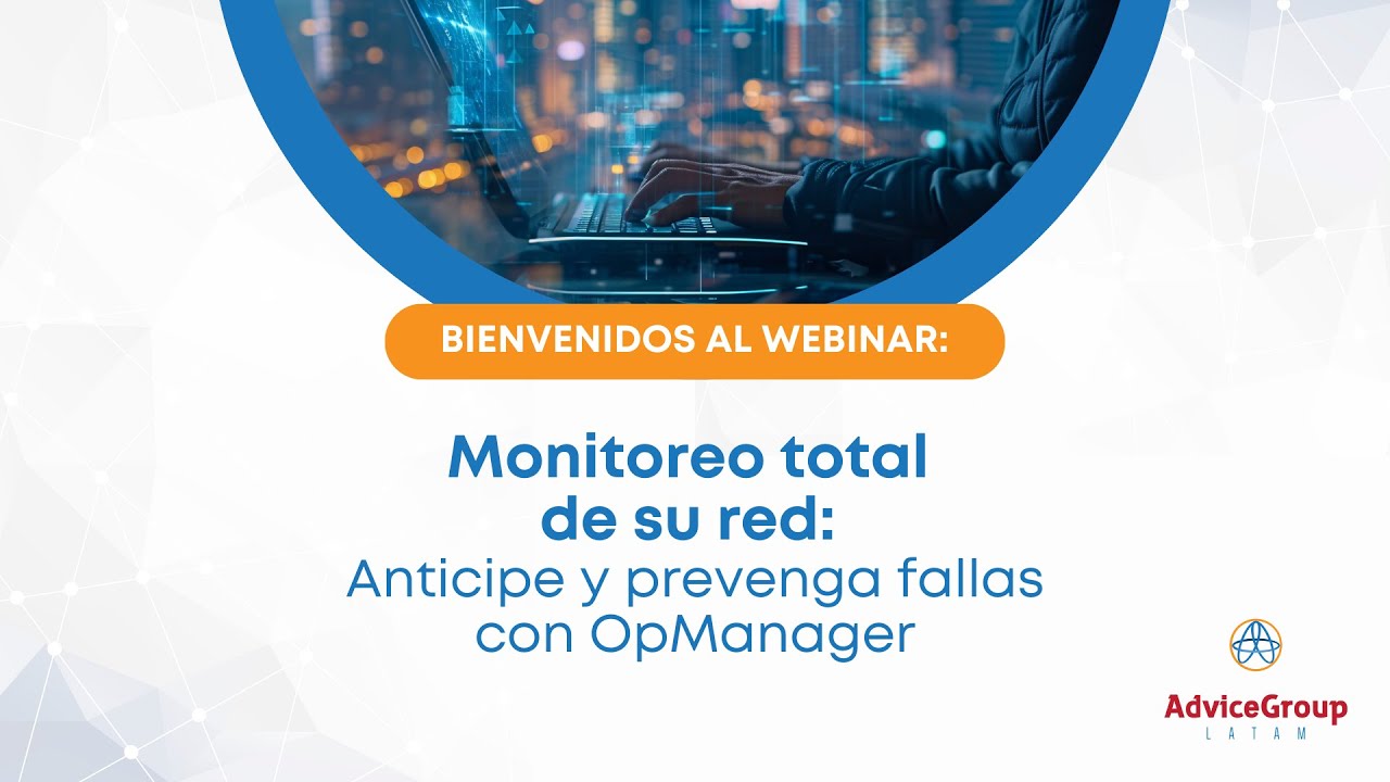 AdviceGroup LATAM-Webinar-Monitoreo Total de su Red  Anticipe y Prevenga Fallas con OpManager