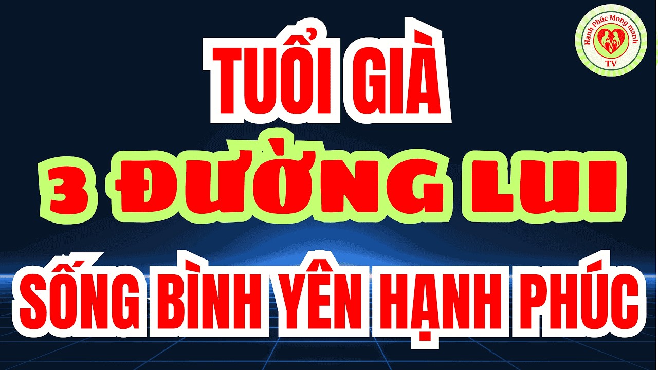 SỨC MẠNH CỦA TIỀN BẠC KHI ĐẾN TUỔI VỀ GIÀ Đáng Sợ Thế Nào? TUỔI GIÀ 3 ĐƯỜNG LUI Ai Cũng Phải Biết!